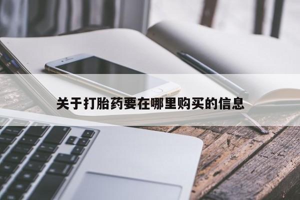 哪里有打胎药卖私人卖关于打胎药要在哪里购买的信息