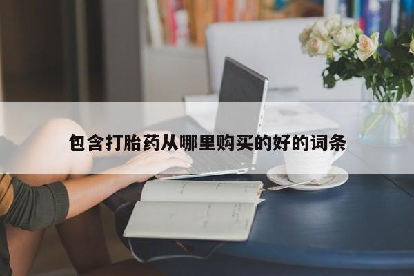 哪里有打胎药卖私人卖包含打胎药从哪里购买的好的词条